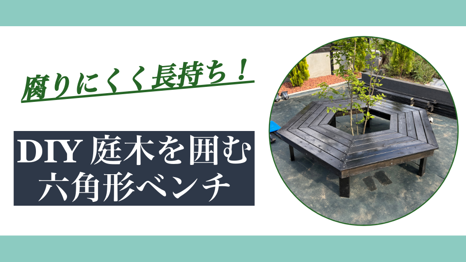 屋外ベンチをDIY！庭木を囲む六角形ベンチの作り方【腐りにくく長持ち】
